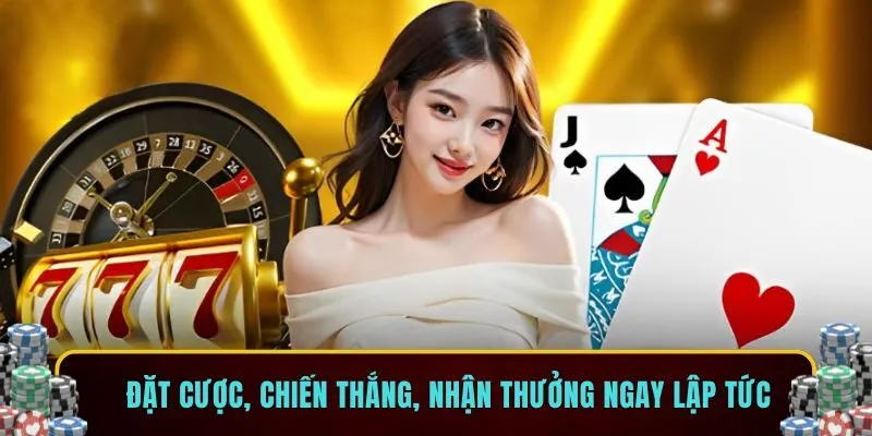 Đặt cược, chiến thắng, nhận thưởng ngay lập tức