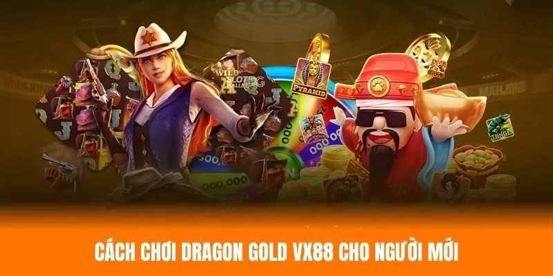 Cách chơi game Dragon Gold hiệu quả tại VX88