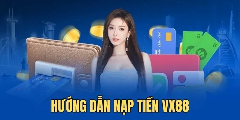 Hướng dẫn trình tự nạp tiền VX88 theo từng kênh